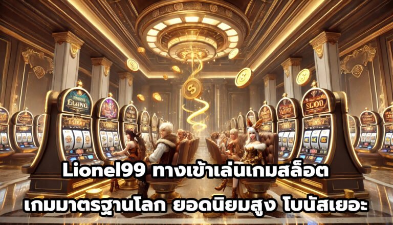 Lionel99 ทางเข้าเล่นเกมคาสิโนออนไลน์ สล็อต เกมมาตรฐานโลก ยอดนิยมสูง โบนัสเยอะ-1